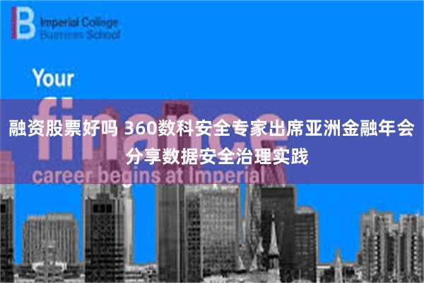 融资股票好吗 360数科安全专家出席亚洲金融年会  分享数据安全治理实践