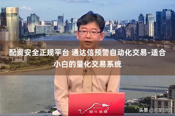 配资安全正规平台 通达信预警自动化交易-适合小白的量化交易系统