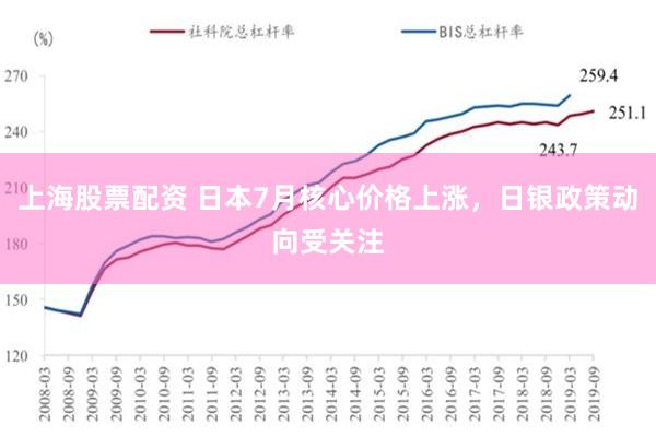 上海股票配资 日本7月核心价格上涨，日银政策动向受关注