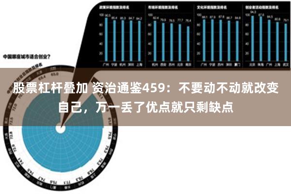 股票杠杆叠加 资治通鉴459：不要动不动就改变自己，万一丢了优点就只剩缺点