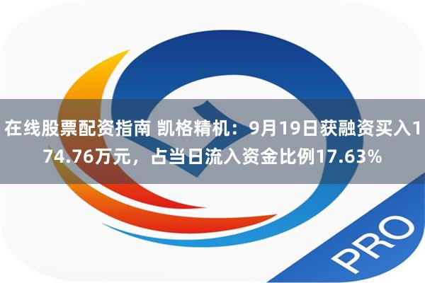 在线股票配资指南 凯格精机：9月19日获融资买入174.76万元，占当日流入资金比例17.63%