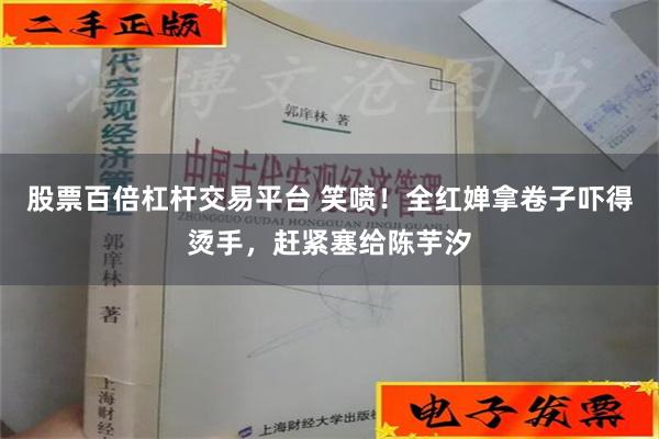 股票百倍杠杆交易平台 笑喷！全红婵拿卷子吓得烫手，赶紧塞给陈芋汐