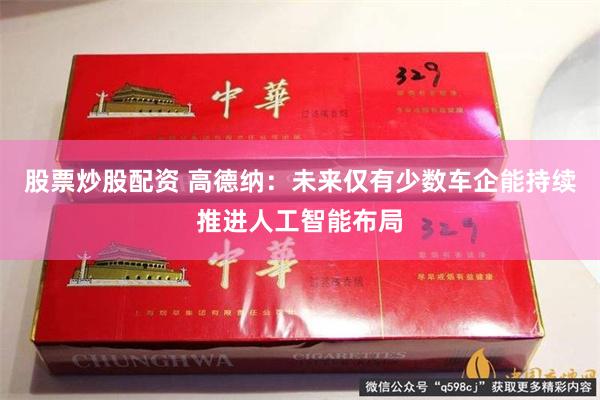 股票炒股配资 高德纳：未来仅有少数车企能持续推进人工智能布局